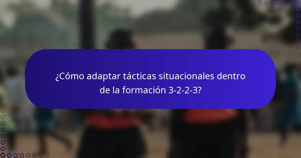 ¿Cómo adaptar tácticas situacionales dentro de la formación 3-2-2-3?