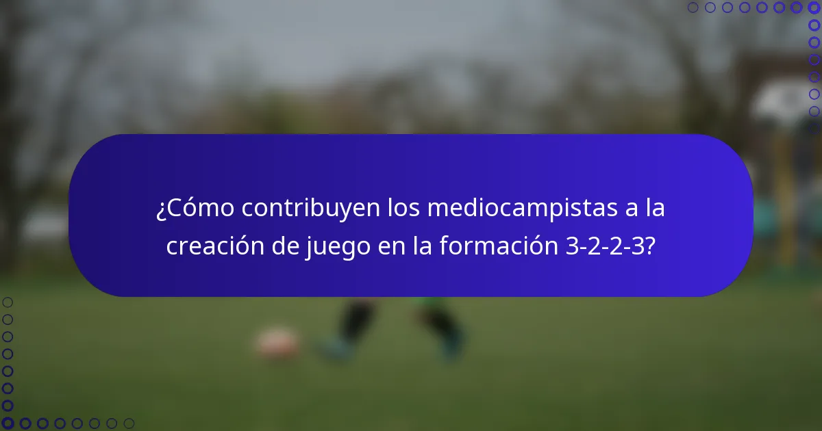 ¿Cómo contribuyen los mediocampistas a la creación de juego en la formación 3-2-2-3?