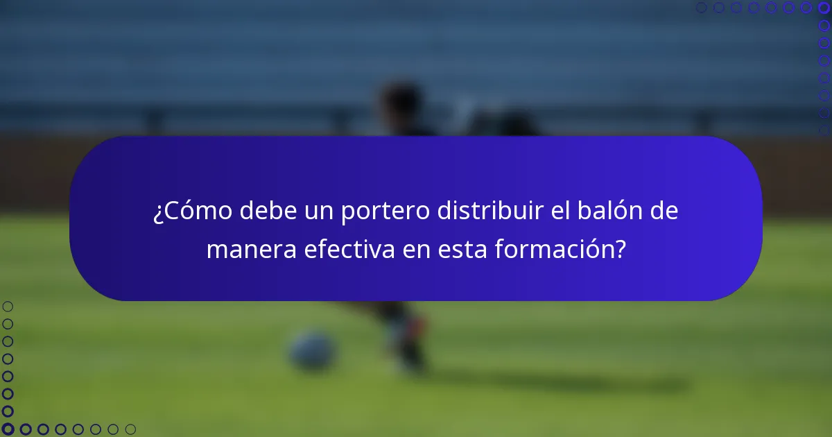 ¿Cómo debe un portero distribuir el balón de manera efectiva en esta formación?