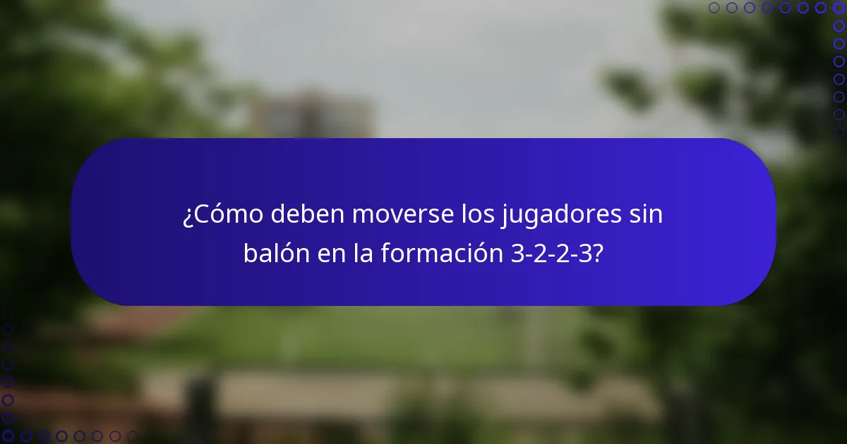 ¿Cómo deben moverse los jugadores sin balón en la formación 3-2-2-3?