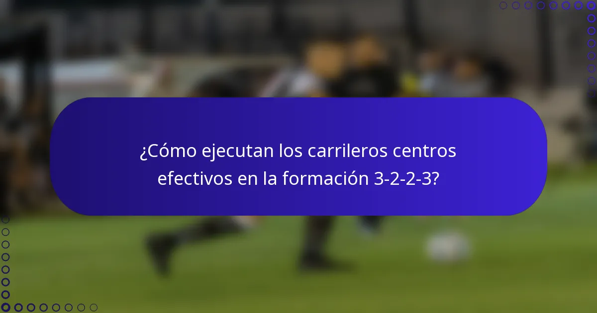¿Cómo ejecutan los carrileros centros efectivos en la formación 3-2-2-3?