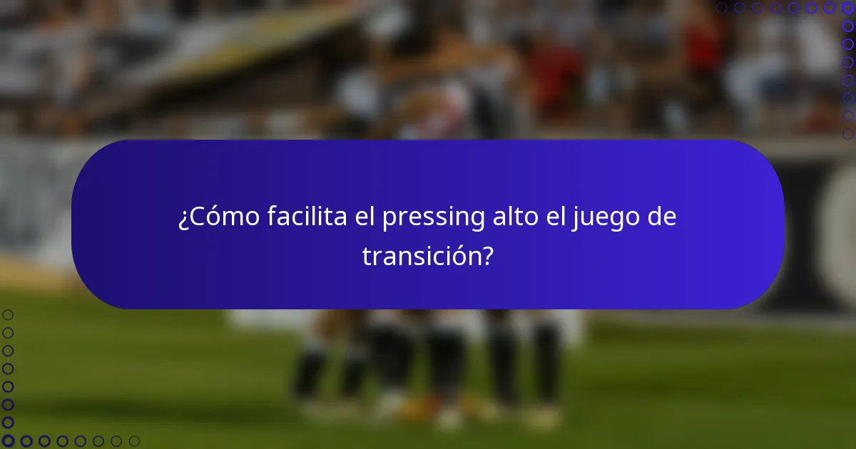 ¿Cómo facilita el pressing alto el juego de transición?