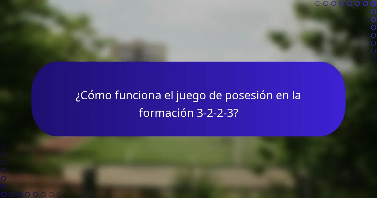 ¿Cómo funciona el juego de posesión en la formación 3-2-2-3?