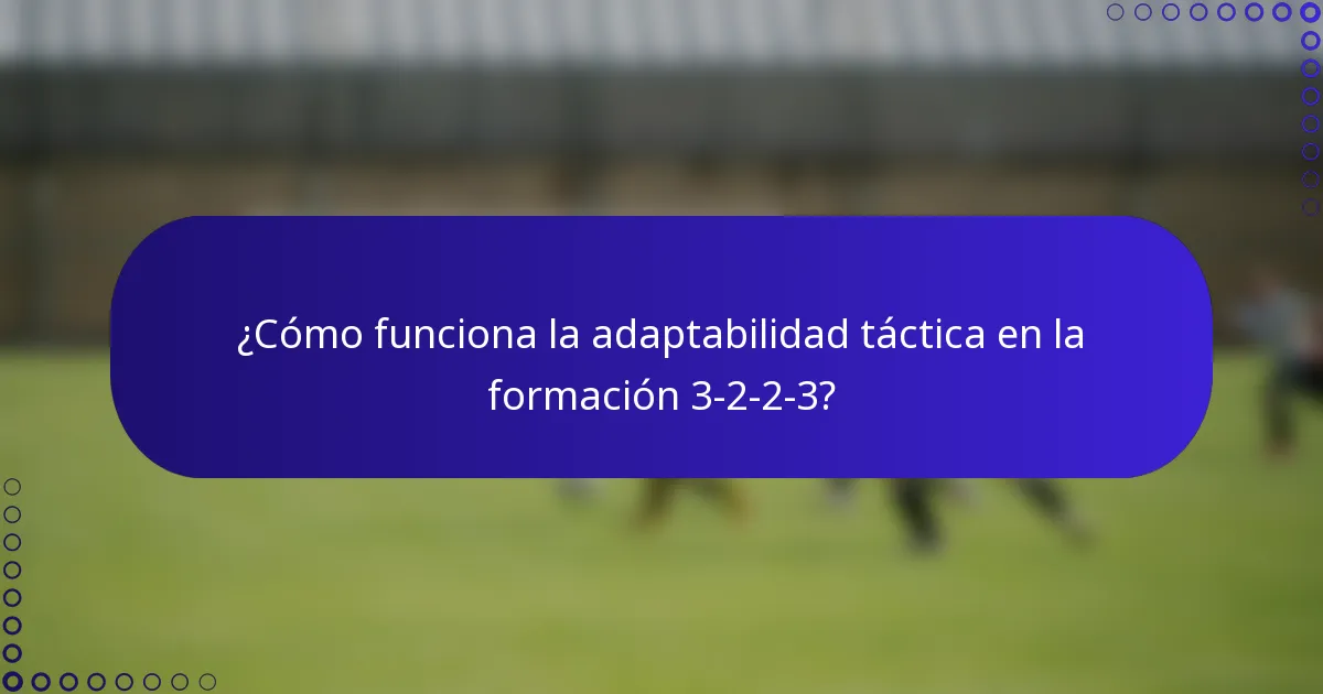 ¿Cómo funciona la adaptabilidad táctica en la formación 3-2-2-3?