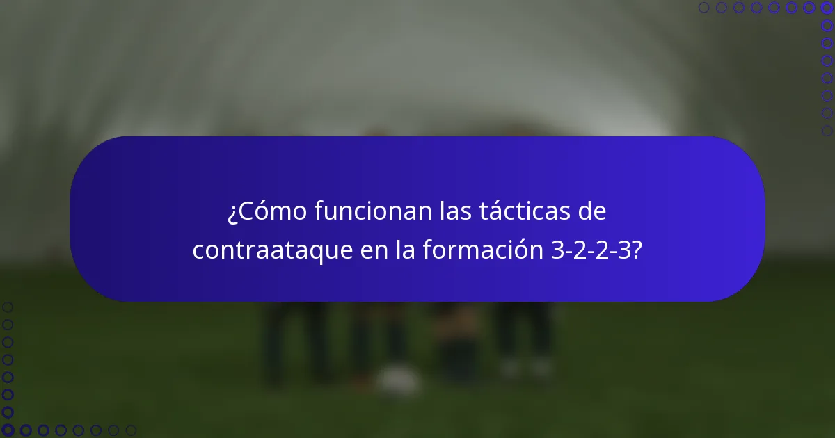 ¿Cómo funcionan las tácticas de contraataque en la formación 3-2-2-3?