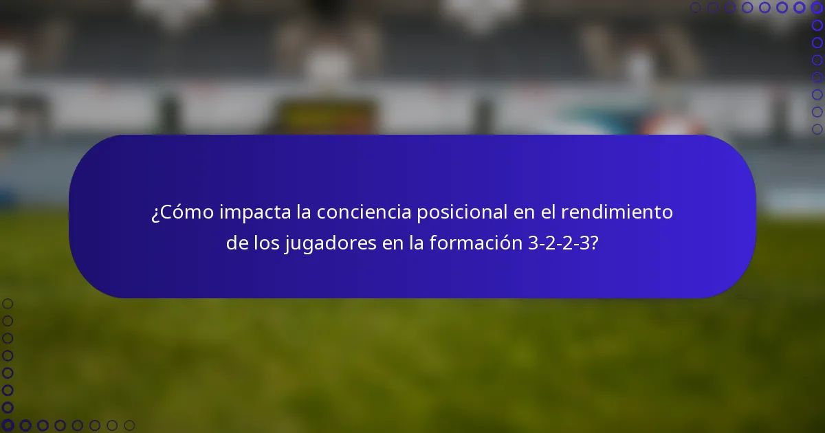 ¿Cómo impacta la conciencia posicional en el rendimiento de los jugadores en la formación 3-2-2-3?