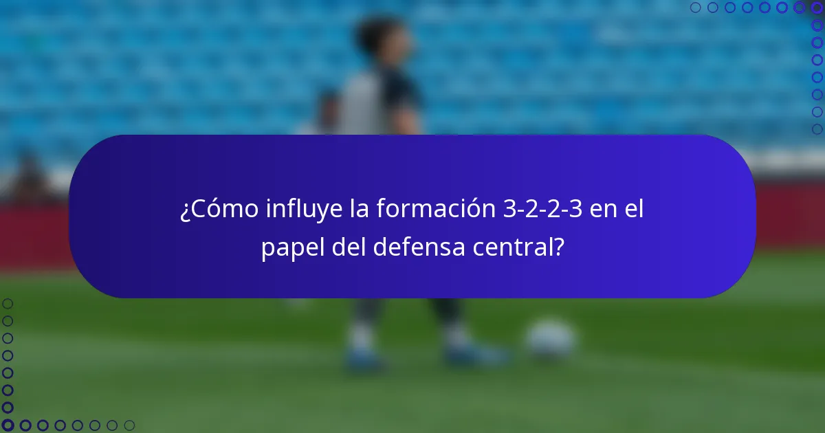 ¿Cómo influye la formación 3-2-2-3 en el papel del defensa central?