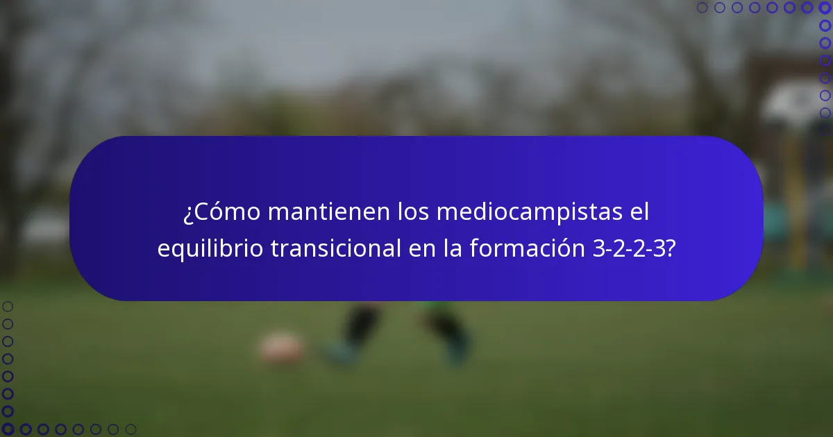 ¿Cómo mantienen los mediocampistas el equilibrio transicional en la formación 3-2-2-3?