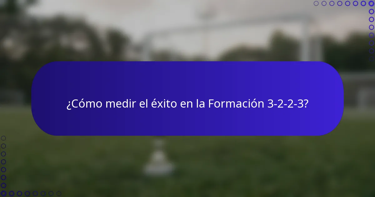 ¿Cómo medir el éxito en la Formación 3-2-2-3?