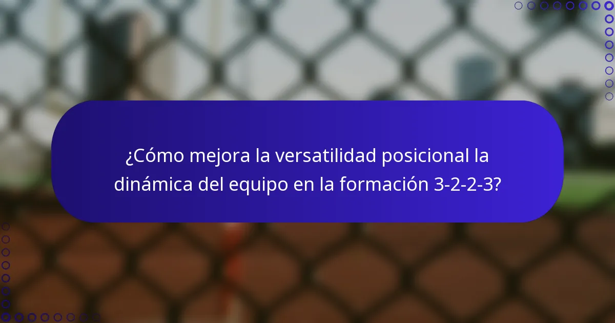 ¿Cómo mejora la versatilidad posicional la dinámica del equipo en la formación 3-2-2-3?