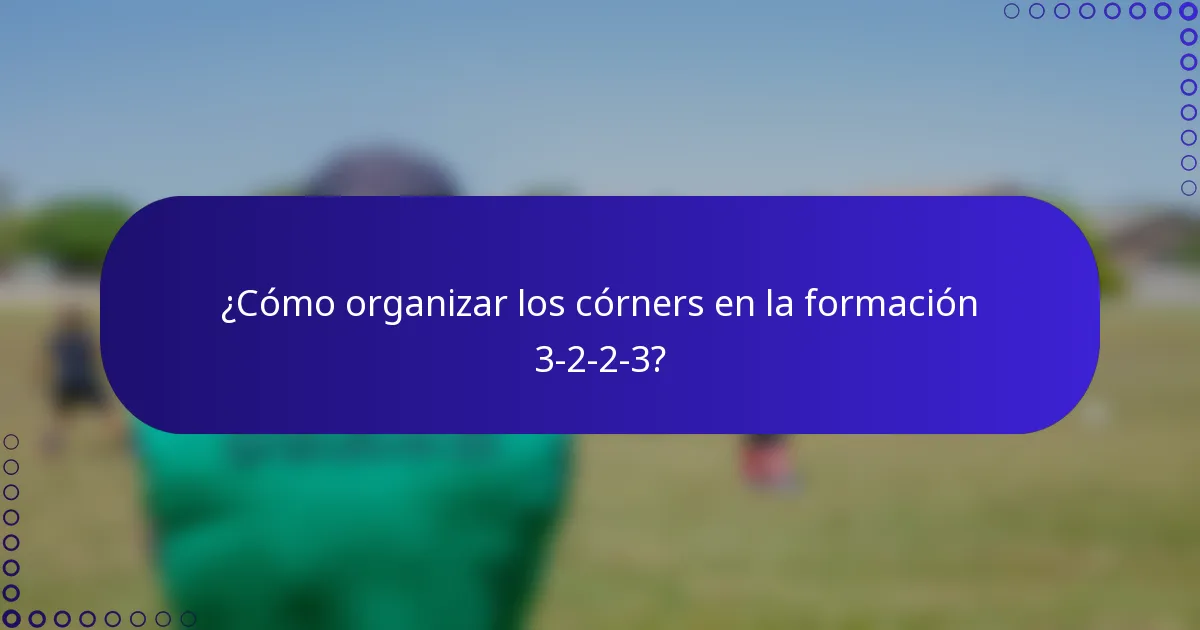 ¿Cómo organizar los córners en la formación 3-2-2-3?