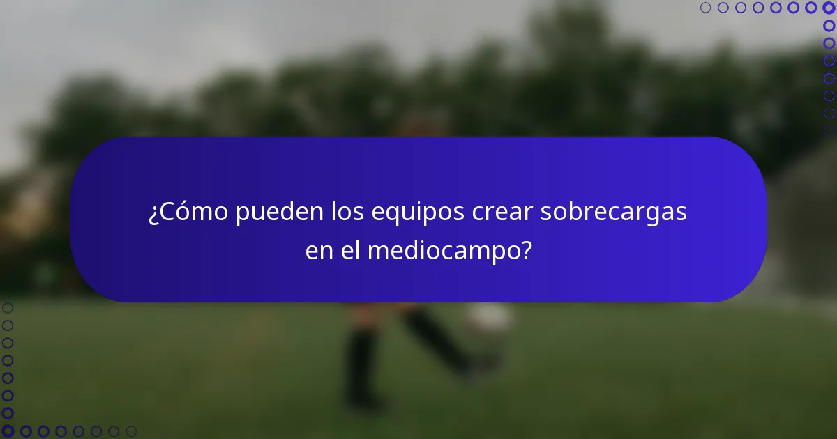 ¿Cómo pueden los equipos crear sobrecargas en el mediocampo?