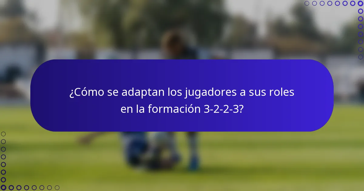 ¿Cómo se adaptan los jugadores a sus roles en la formación 3-2-2-3?