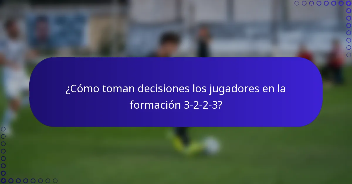 ¿Cómo toman decisiones los jugadores en la formación 3-2-2-3?
