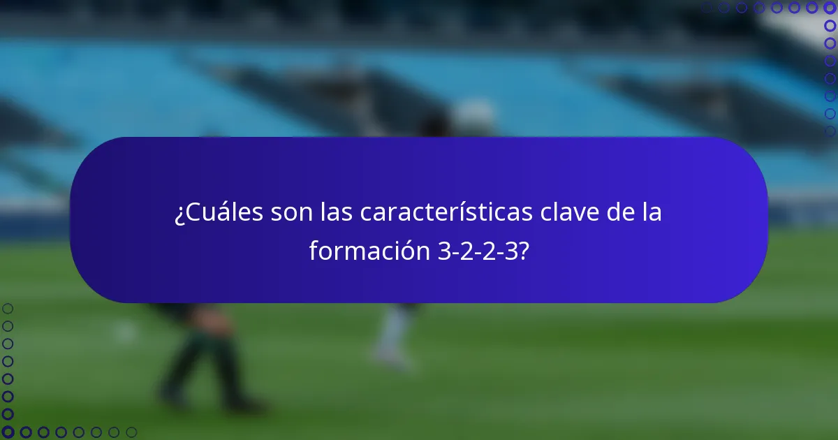 ¿Cuáles son las características clave de la formación 3-2-2-3?