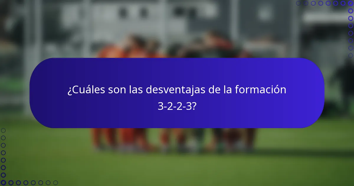 ¿Cuáles son las desventajas de la formación 3-2-2-3?