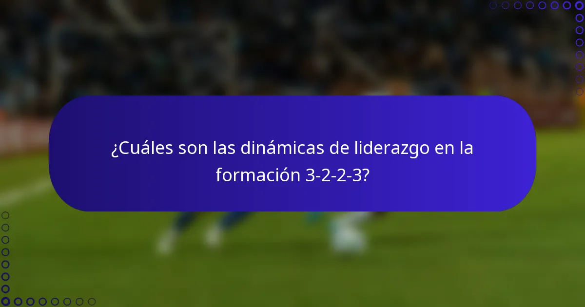 ¿Cuáles son las dinámicas de liderazgo en la formación 3-2-2-3?