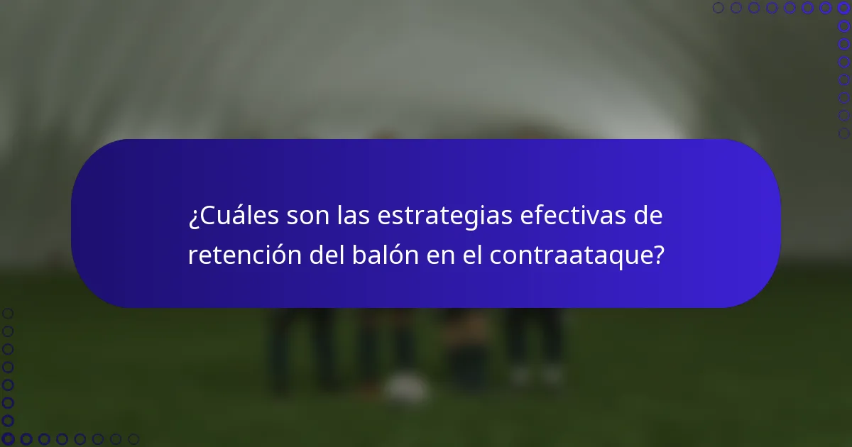 ¿Cuáles son las estrategias efectivas de retención del balón en el contraataque?