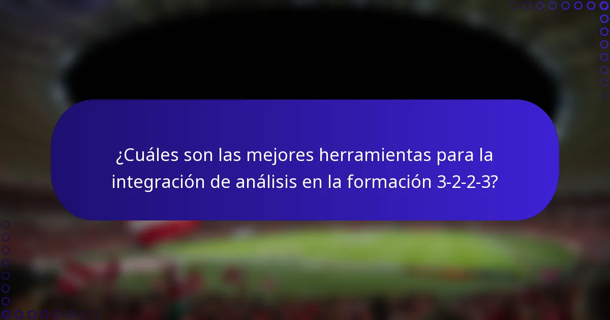 ¿Cuáles son las mejores herramientas para la integración de análisis en la formación 3-2-2-3?