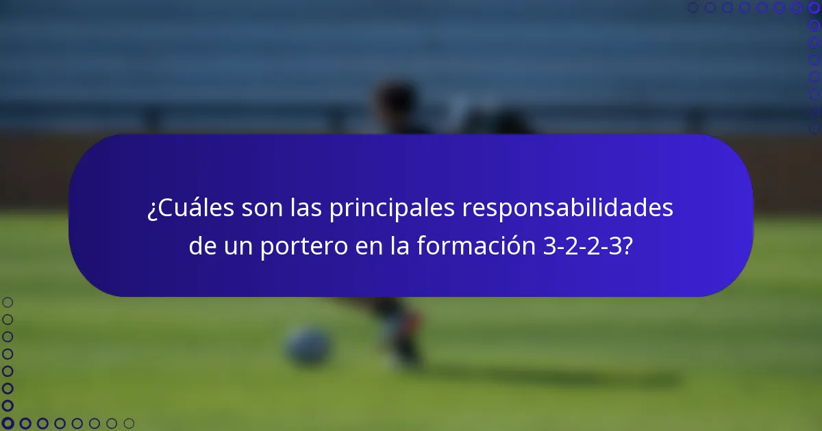 ¿Cuáles son las principales responsabilidades de un portero en la formación 3-2-2-3?