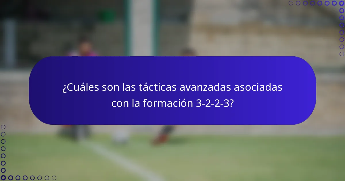 ¿Cuáles son las tácticas avanzadas asociadas con la formación 3-2-2-3?