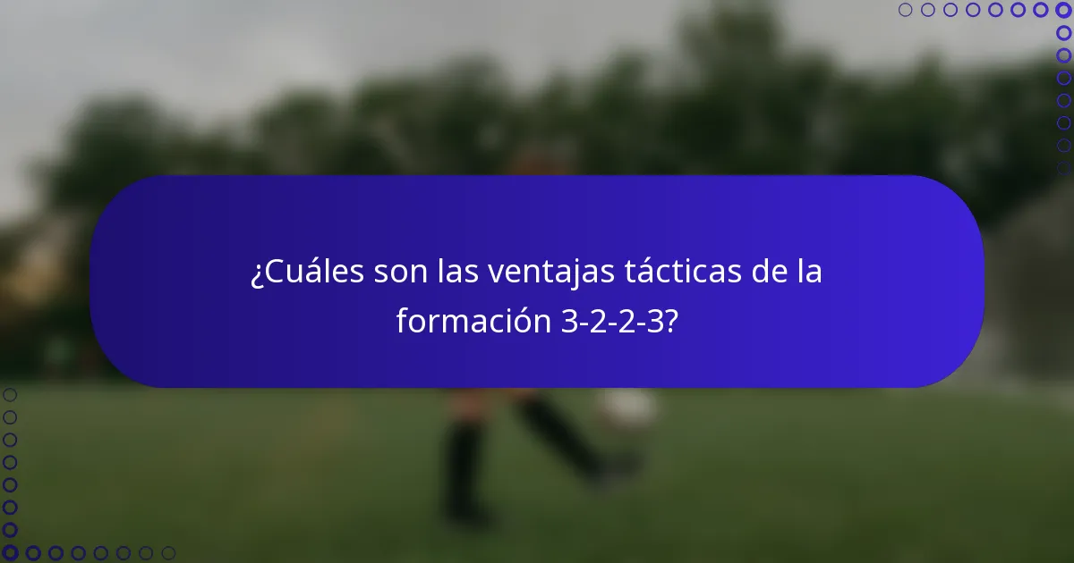 ¿Cuáles son las ventajas tácticas de la formación 3-2-2-3?