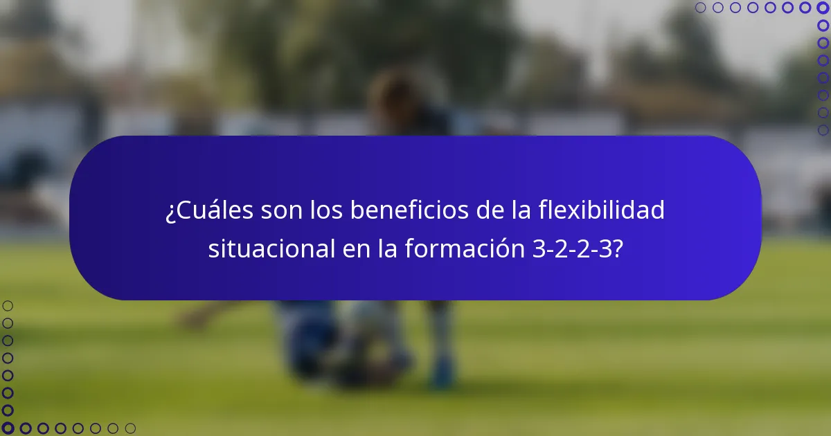 ¿Cuáles son los beneficios de la flexibilidad situacional en la formación 3-2-2-3?