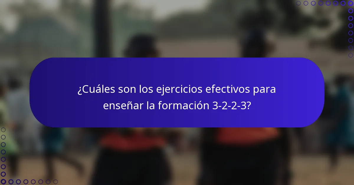 ¿Cuáles son los ejercicios efectivos para enseñar la formación 3-2-2-3?