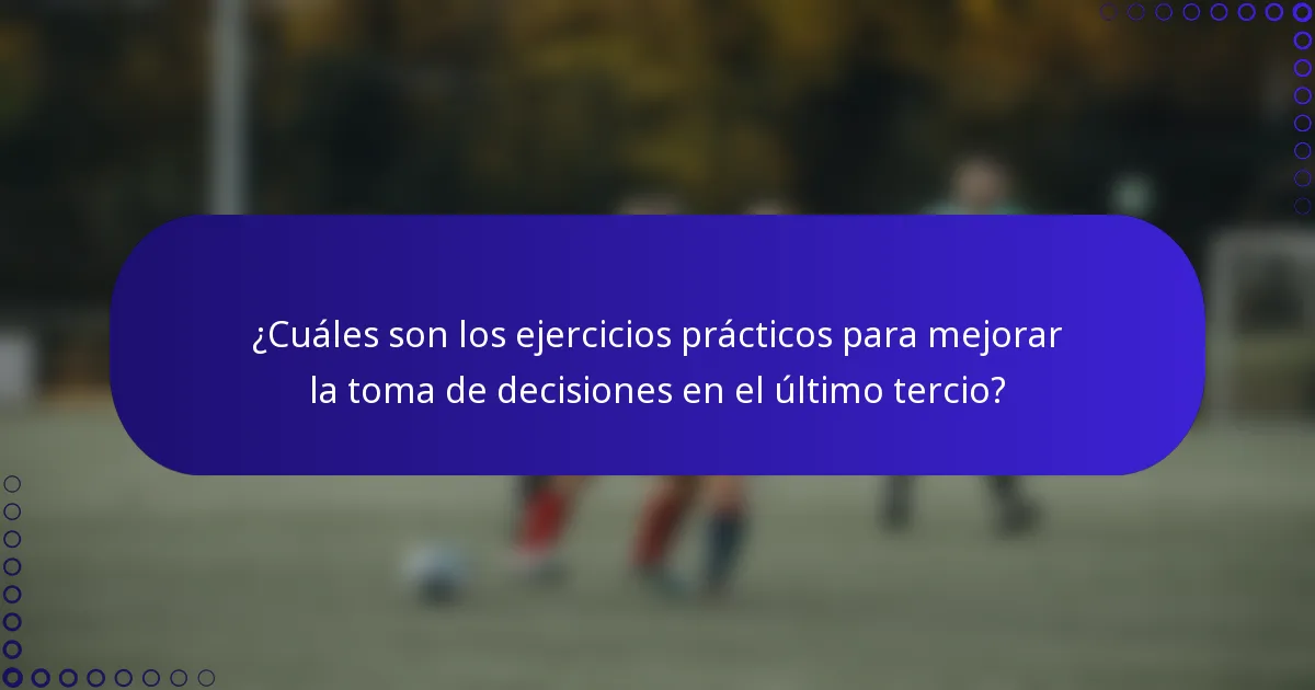 ¿Cuáles son los ejercicios prácticos para mejorar la toma de decisiones en el último tercio?