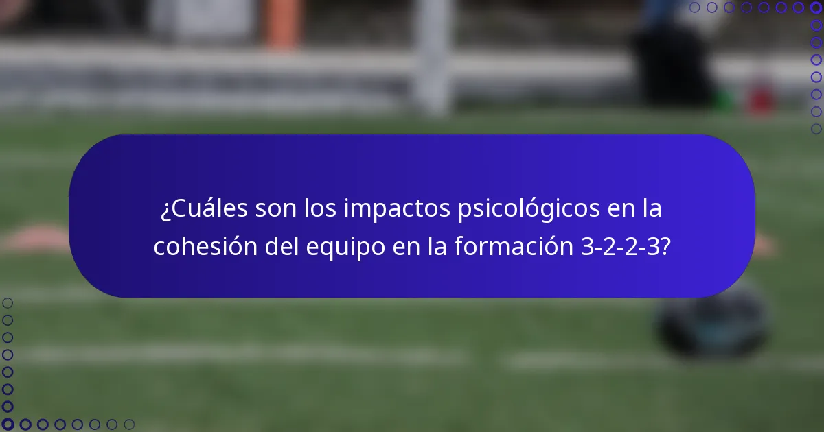 ¿Cuáles son los impactos psicológicos en la cohesión del equipo en la formación 3-2-2-3?