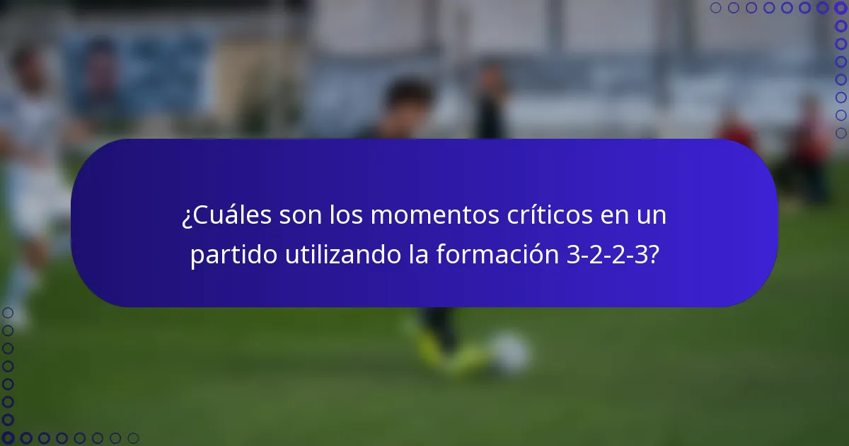 ¿Cuáles son los momentos críticos en un partido utilizando la formación 3-2-2-3?