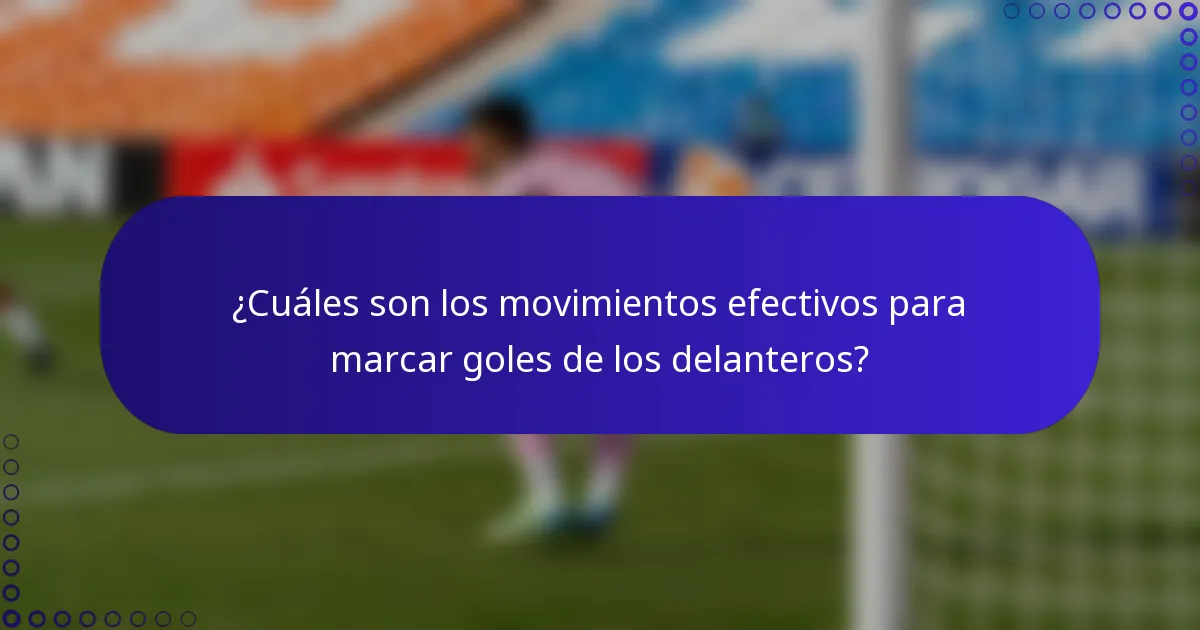 ¿Cuáles son los movimientos efectivos para marcar goles de los delanteros?