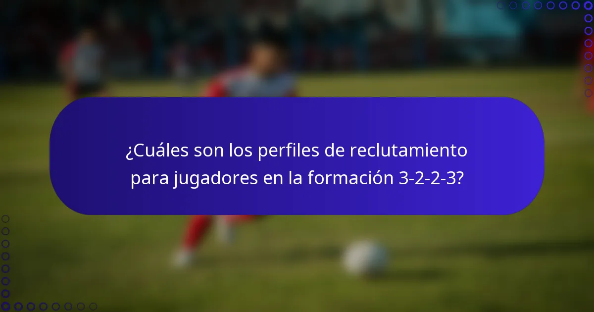 ¿Cuáles son los perfiles de reclutamiento para jugadores en la formación 3-2-2-3?
