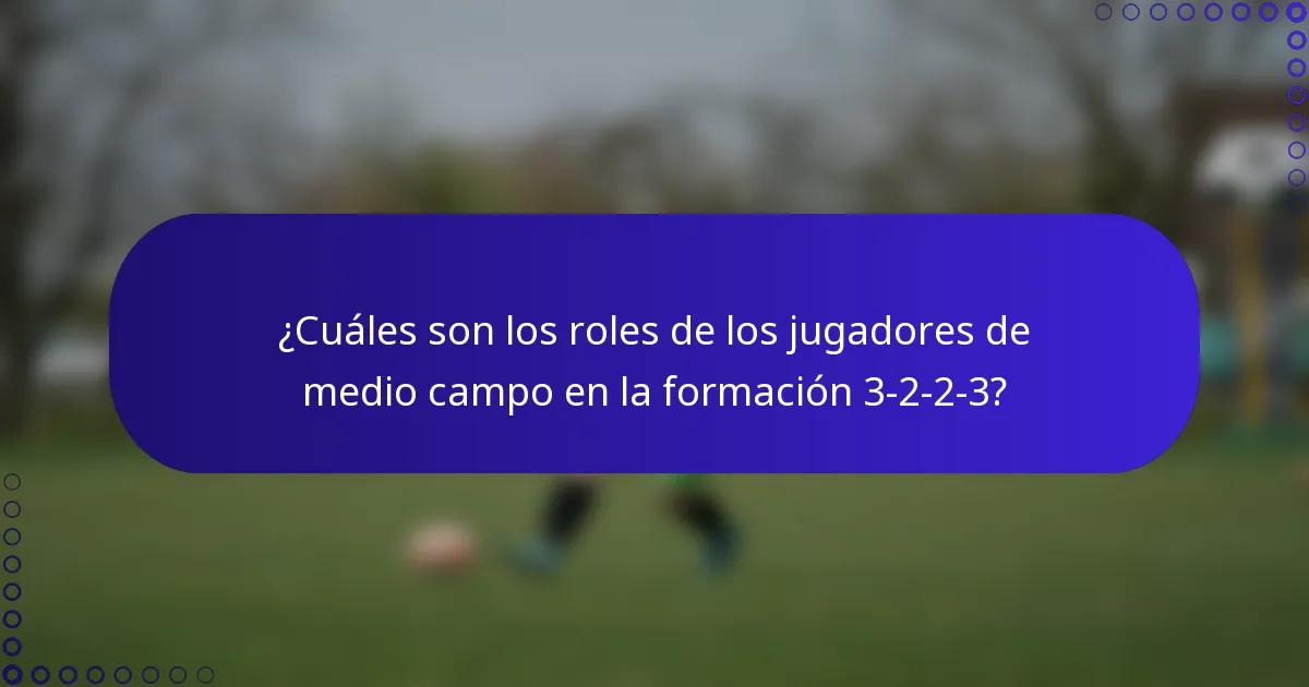 ¿Cuáles son los roles de los jugadores de medio campo en la formación 3-2-2-3?