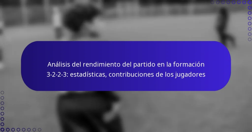 Análisis del rendimiento del partido en la formación 3-2-2-3: estadísticas, contribuciones de los jugadores
