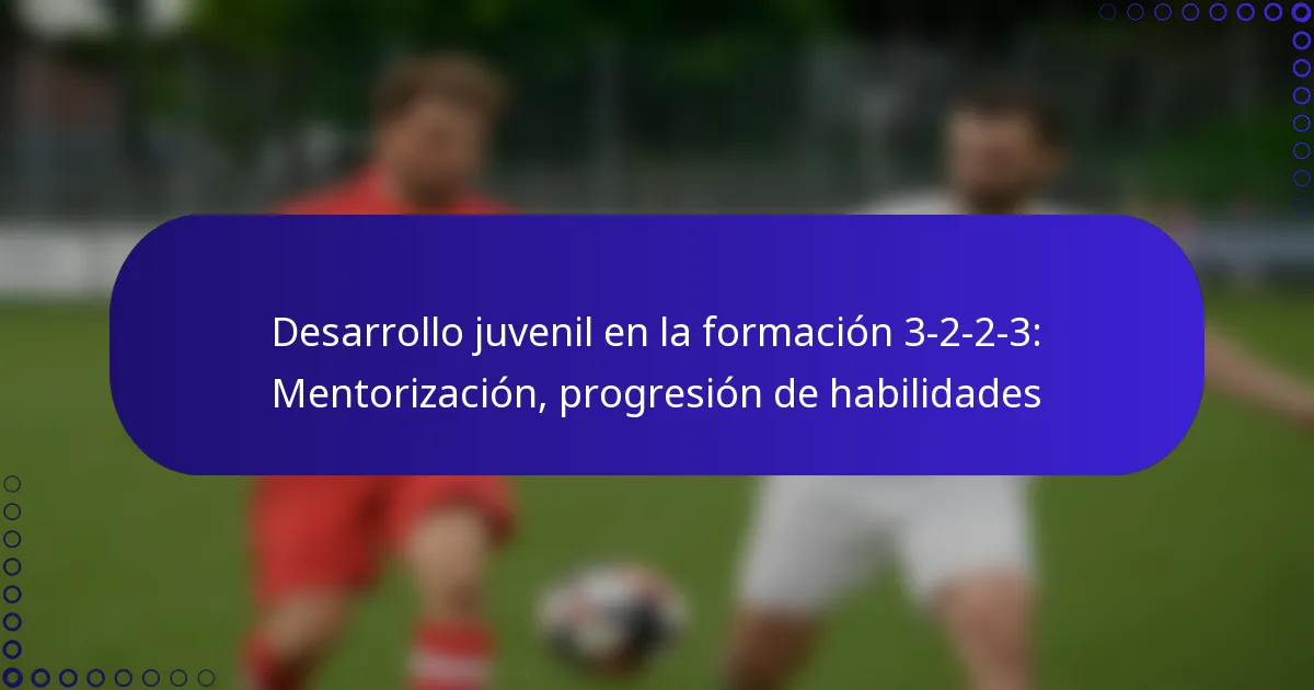Desarrollo juvenil en la formación 3-2-2-3: Mentorización, progresión de habilidades