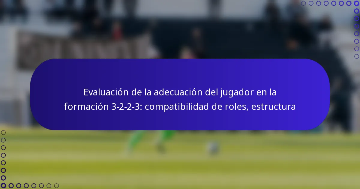 Evaluación de la adecuación del jugador en la formación 3-2-2-3: compatibilidad de roles, estructura