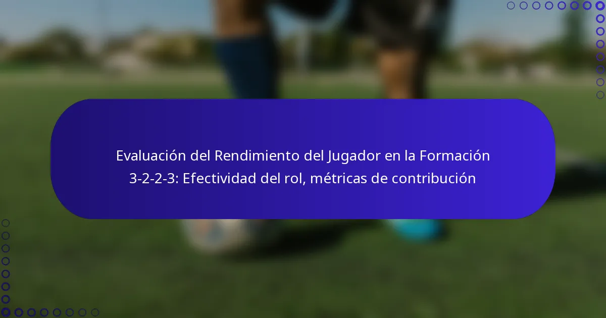Evaluación del Rendimiento del Jugador en la Formación 3-2-2-3: Efectividad del rol, métricas de contribución