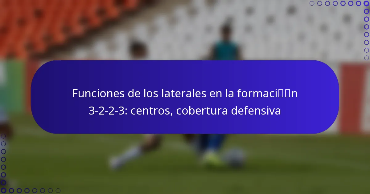Funciones de los laterales en la formación 3-2-2-3: centros, cobertura defensiva