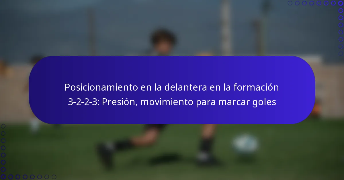 Posicionamiento en la delantera en la formación 3-2-2-3: Presión, movimiento para marcar goles