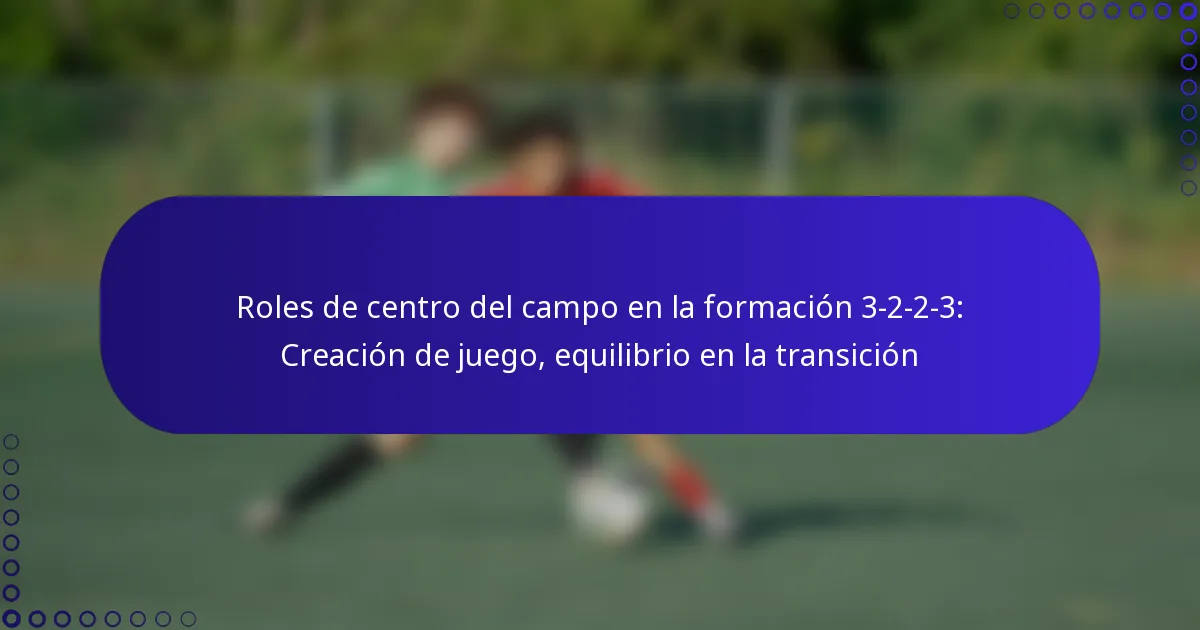 Roles de centro del campo en la formación 3-2-2-3: Creación de juego, equilibrio en la transición