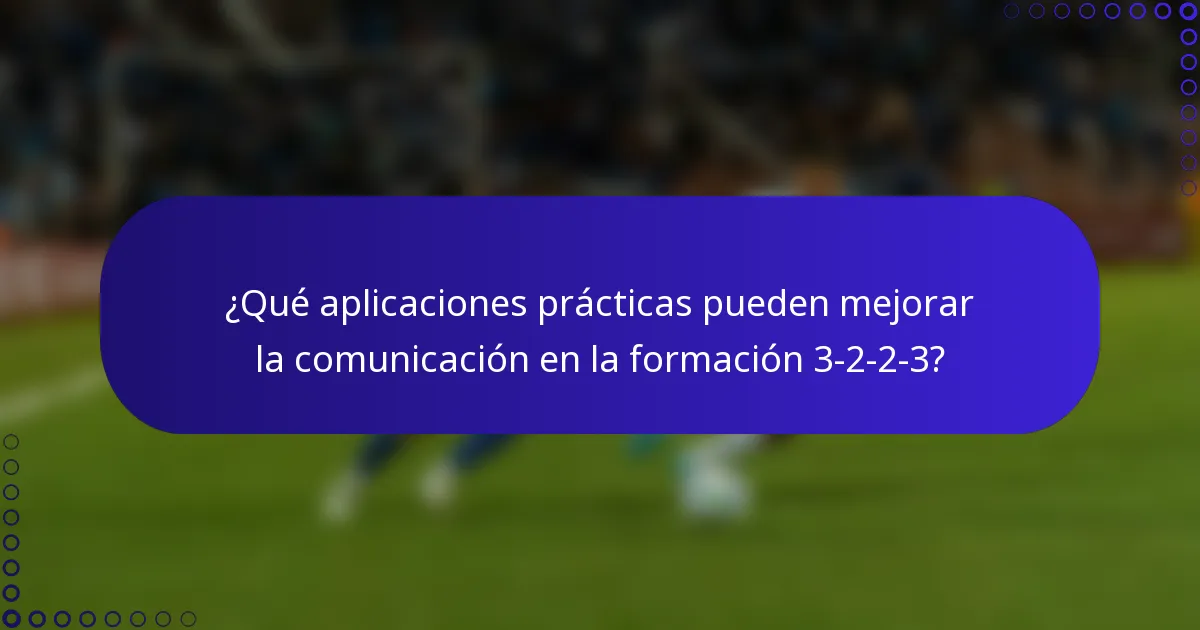 ¿Qué aplicaciones prácticas pueden mejorar la comunicación en la formación 3-2-2-3?