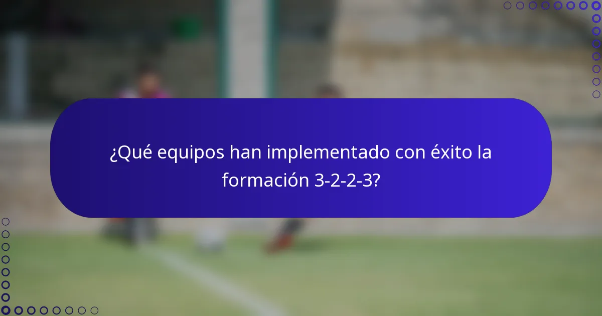 ¿Qué equipos han implementado con éxito la formación 3-2-2-3?