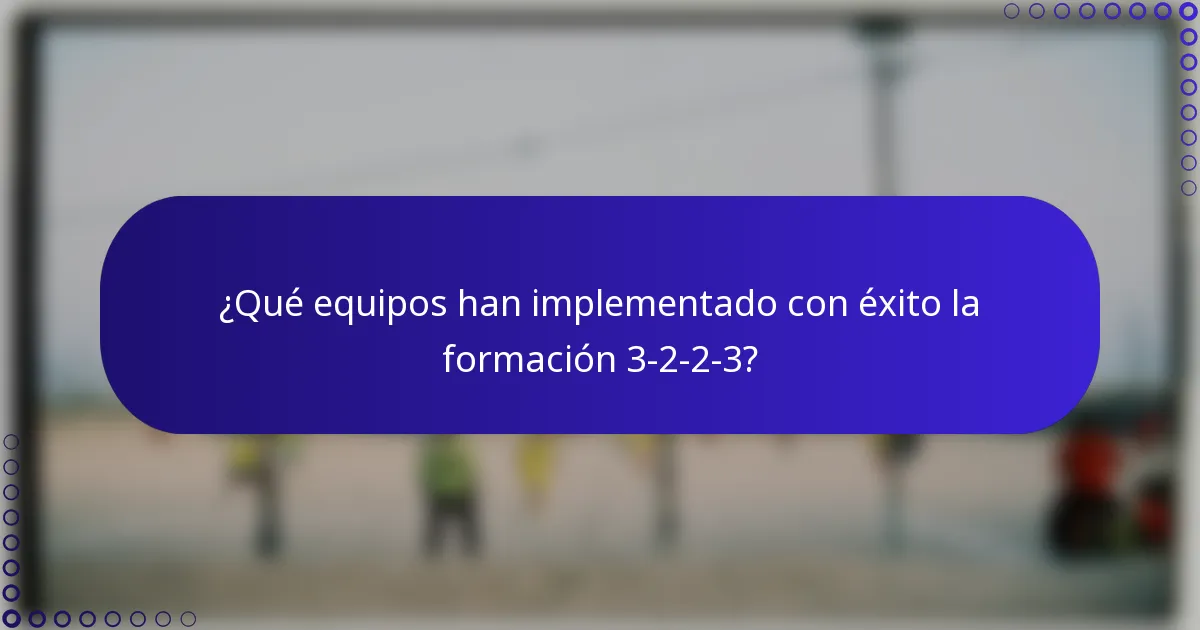 ¿Qué equipos han implementado con éxito la formación 3-2-2-3?
