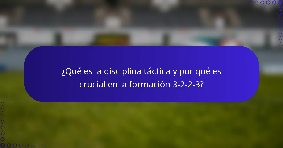 ¿Qué es la disciplina táctica y por qué es crucial en la formación 3-2-2-3?