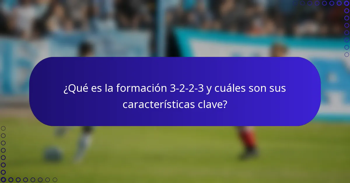 ¿Qué es la formación 3-2-2-3 y cuáles son sus características clave?
