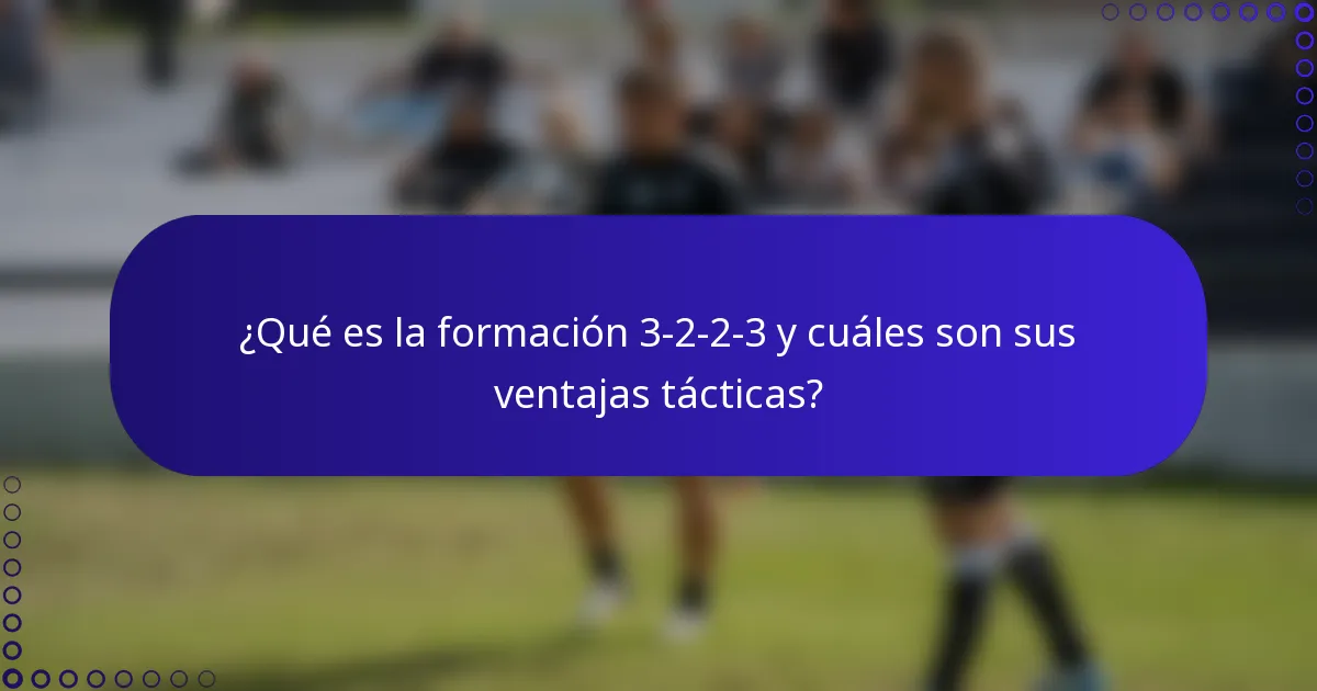 ¿Qué es la formación 3-2-2-3 y cuáles son sus ventajas tácticas?