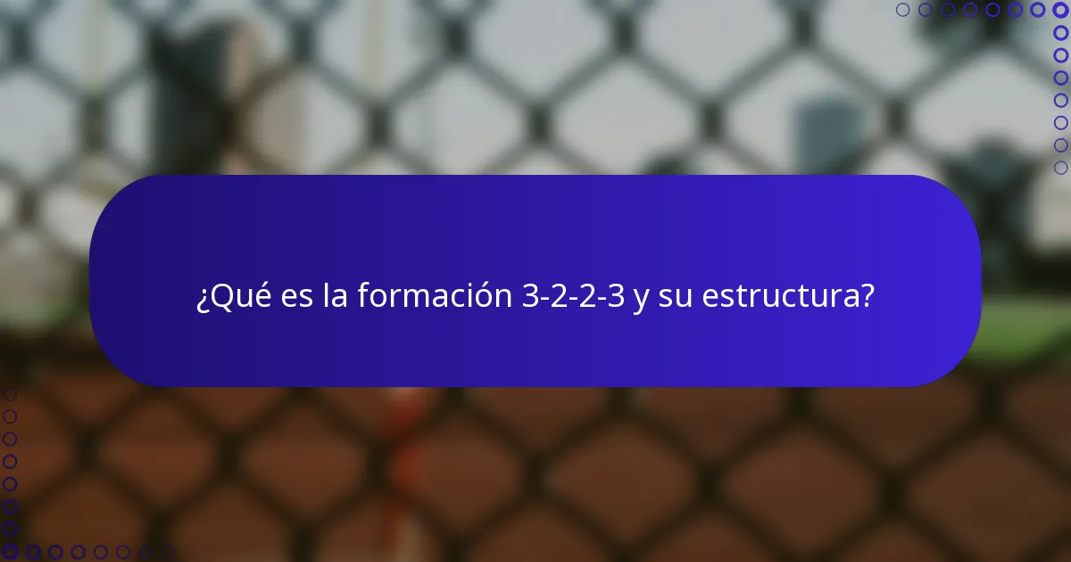 ¿Qué es la formación 3-2-2-3 y su estructura?