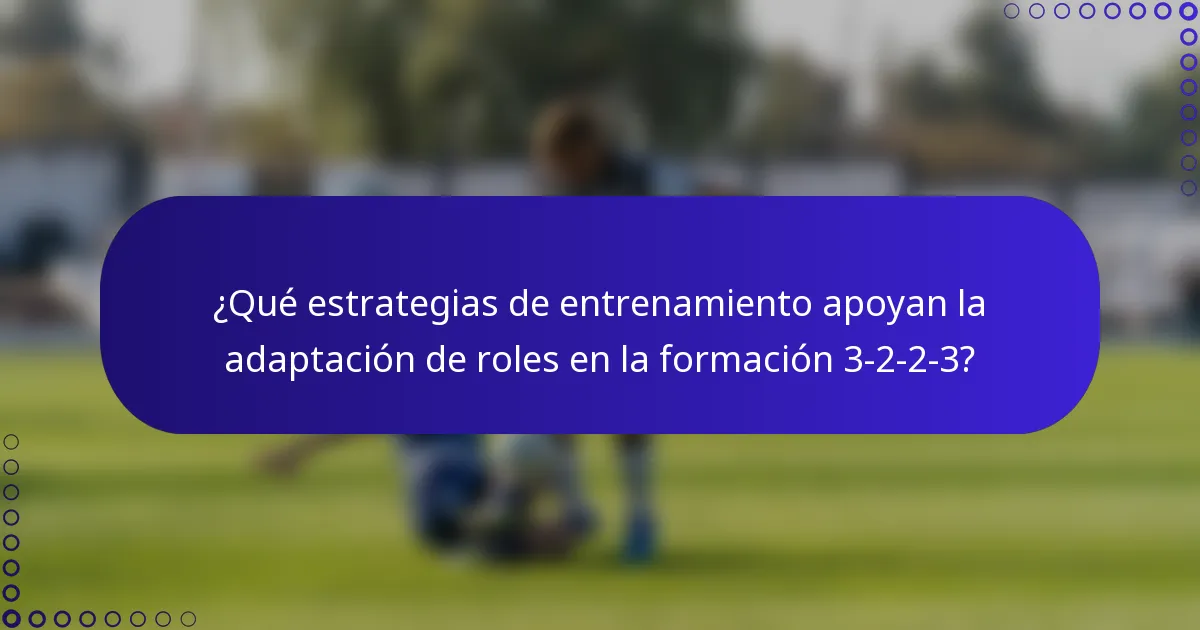¿Qué estrategias de entrenamiento apoyan la adaptación de roles en la formación 3-2-2-3?