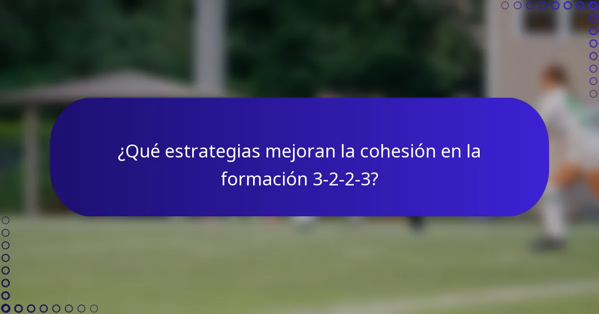 ¿Qué estrategias mejoran la cohesión en la formación 3-2-2-3?